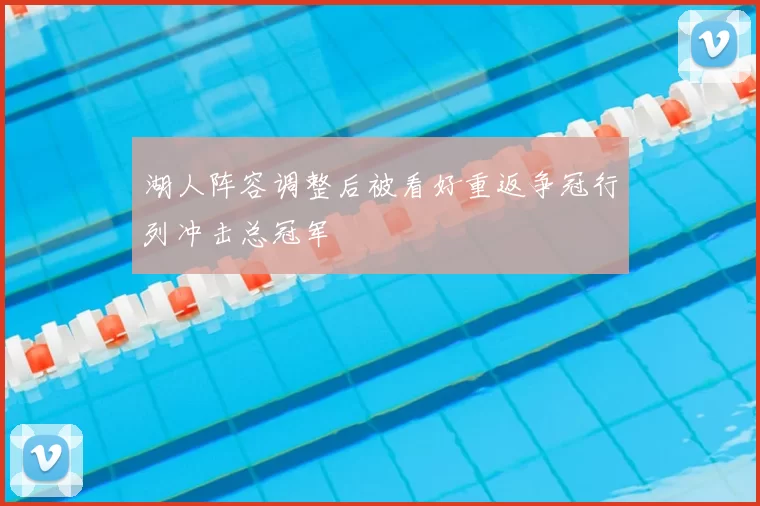 湖人阵容调整后被看好重返争冠行列冲击总冠军