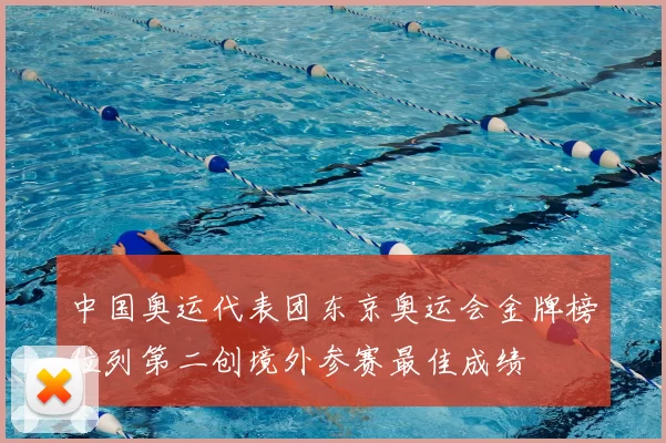 中国奥运代表团东京奥运会金牌榜位列第二创境外参赛最佳成绩