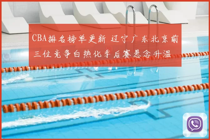 CBA排名榜单更新 辽宁广东北京前三位竞争白热化季后赛悬念升温